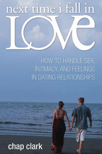 Next Time I Fall in Love: How to Handle Sex, Intimacy, and Feelings in Dating Relationships