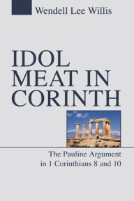 Title: Idol Meat in Corinth: The Pauline Argument in 1 Corinthians 8 and 10, Author: Wendell Willis