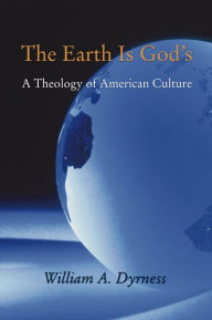 Title: The Earth Is God's: A Theology of American Culture, Author: William Dyrness