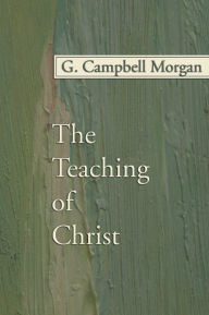 Title: The Teaching of Christ, Author: G. Campbell Morgan