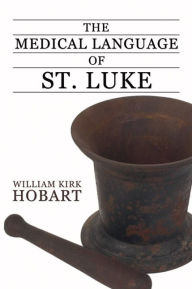 Title: The Medical Language of St. Luke, Author: William K. Hobart