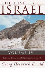 Title: The History of Israel, Volume 4: From the Disruption of the Monarchy to the Fall, Author: Georg Heinrich Ewald