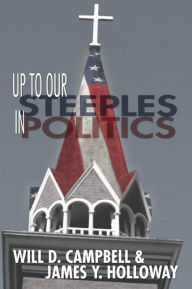 Title: Up To Our Steeples in Politics, Author: Will D. Campbell