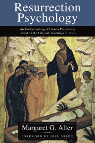 Title: Resurrection Psychology: An Understanding of Human Personality Based on the Life and Teachings of Jesus, Author: Margaret Alter