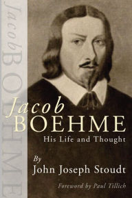 Title: Jacob Boehme: His Life and Thought, Author: John Yost Stoudt