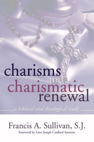 Title: Charisms and Charismatic Renewal: A Biblical and Thelogical Study, Author: Francis A. Sullivan SJ
