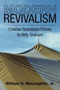 Title: Modern Revivalism: Charles Grandison Finney to Billy Graham, Author: William G. McLoughlin