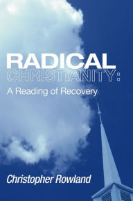 Title: Radical Christianity: A Reading of Recovery, Author: Christopher Rowland