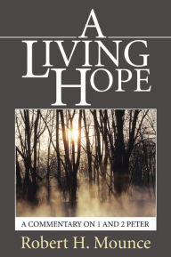 Title: A Living Hope: A Commentary on 1 and 2 Peter, Author: Robert H. Mounce