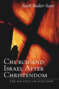 Title: Church and Israel after Christendom: The Politics of Election, Author: Scott Bader-Saye
