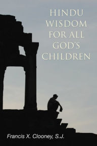 Title: Hindu Wisdom for All God's Children, Author: Francis X. Clooney SJ