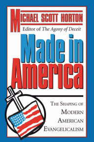 Title: Made In America: The Shaping of Modern American Evangelicalism, Author: Michael S. Horton