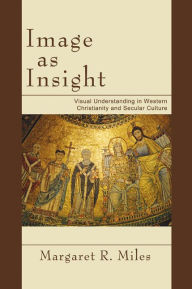 Title: Image as Insight: Visual Understanding in Western Christianity and Secular Culture, Author: Margaret R. Miles