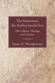 Title: The Samaritans, the Earliest Jewish Sect: Their History, Theology and Literature, Author: James A. Montgomery