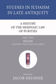 Title: A History of the Mishnaic Law of Purities, Part 2: Kelim: Chapters Twelve Through Thirty, Author: Jacob Neusner