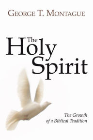 Title: The Holy Spirit: The Growth of a Biblical Tradition, Author: George T. Montague SM