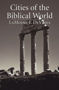 Title: Cities of the Biblical World, Author: LaMoine F. DeVries