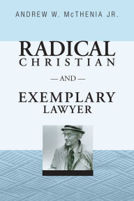 Title: Radical Christian and Exemplary Lawyer, Author: Andrew W. McThenia Jr.