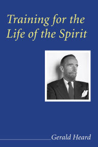 Title: Training for the Life of the Spirit, Author: Gerald Heard
