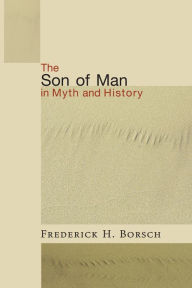 Title: The Son of Man in Myth and History, Author: Frederick Houk Borsch