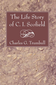 Title: The Life Story of C. I. Scofield, Author: Charles G. Trumbull