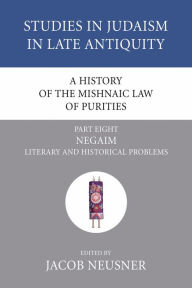 Title: A History of the Mishnaic Law of Purities, Part 8: Negaim: Literary and Historical Problems, Author: Jacob Neusner