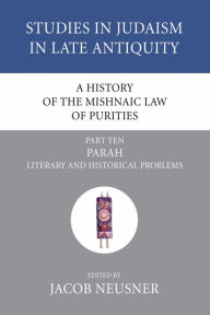 Title: A History of the Mishnaic Law of Purities, Part 10: Parah: Literary and Historical Problems, Author: Jacob Neusner