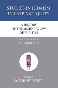Title: A History of the Mishnaic Law of Purities, Part 17: Makhshirin, Author: Jacob Neusner