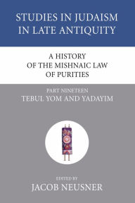 Title: A History of the Mishnaic Law of Purities, Part 19: Tebul Yom and Yadayim, Author: Jacob Neusner