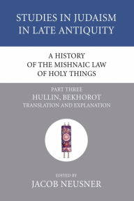 Title: A History of the Mishnaic Law of Holy Things, Part 3: Hullin, Bekhorot: Translation and Explanation, Author: Jacob Neusner