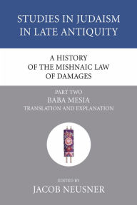 Title: A History of the Mishnaic Law of Damages, Part 2: Baba Mesia, Author: Jacob Neusner