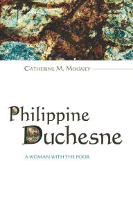 Title: Philippine Duchesne: A Woman with the Poor, Author: Catherine M. Mooney