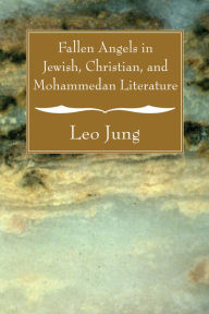 Title: Fallen Angels in Jewish, Christian, and Mohammedan Literature, Author: Leo Jung