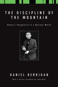 Title: The Discipline of the Mountain: Dante's Purgatorio in a Nuclear World, Author: Daniel Berrigan