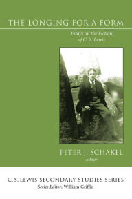 Title: The Longing for a Form: Essays on the Fiction of C. S. Lewis, Author: Peter J. Schakel