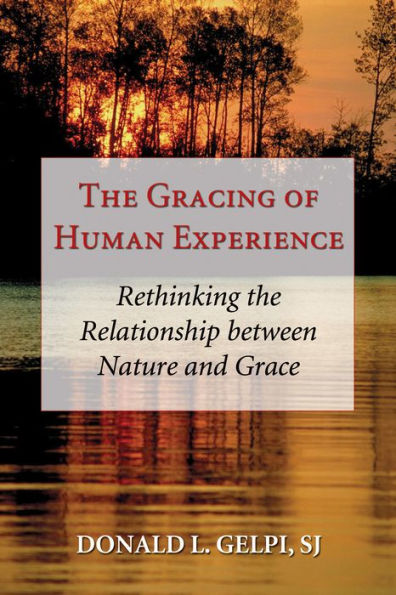 The Gracing of Human Experience: Rethinking the Relationship between Nature and Grace