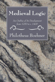 Title: Medieval Logic: An Outline of Its Development from 1250 to c. 1400, Author: Philotheus Boehner