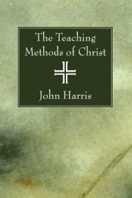 Title: The Teaching Methods of Christ, Author: John Harris