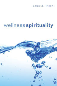 Title: Wellness Spirituality, Author: John J. Pilch