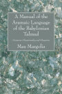 A Manual of the Aramaic Language of the Babylonian Talmud: Grammar Chrestomathy and Glossaries