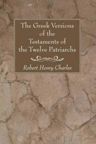 Title: The Greek Versions of the Testaments of the Twelve Patriarchs, Author: R. H. Charles