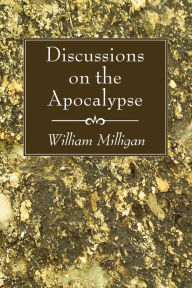 Title: Discussions on the Apocalypse, Author: William Milligan