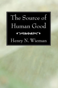 Title: The Source of Human Good, Author: Henry N. Wieman