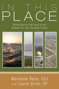 Title: In This Place: Reflections on the Land of the Gospels for the Liturgical Cycles, Author: Marianne Race CSJ