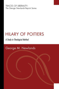 Title: Hilary of Poitiers: A Study in Theological Method, Author: George M. Newlands