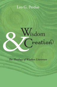 Title: Wisdom & Creation: The Theology of Wisdom Literature, Author: Leo G. Perdue