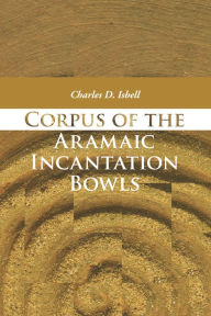 Title: Corpus of the Aramaic Incantation Bowls, Author: Charles David Isbell