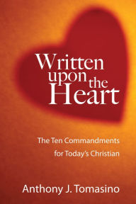 Title: Written upon the Heart: The Ten Commandments for Today's Christian, Author: Anthony J. Tomasino