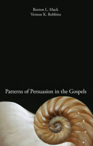 Title: Patterns of Persuasion in the Gospels, Author: Burton L. Mack