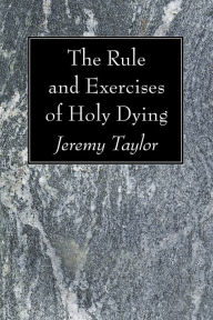 Title: The Rule and Exercises of Holy Dying, Author: Jeremy Taylor